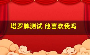 塔罗牌测试 他喜欢我吗